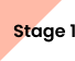 Stage 1