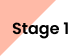 Stage 1